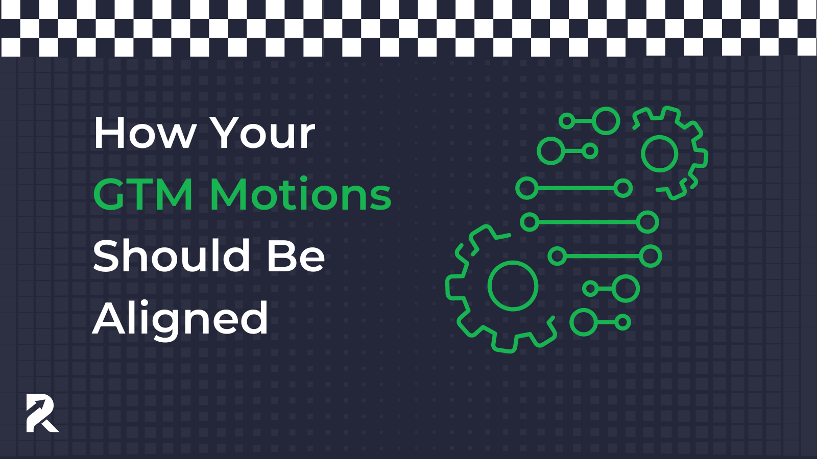 How Your GTM Motions Should Be Aligned