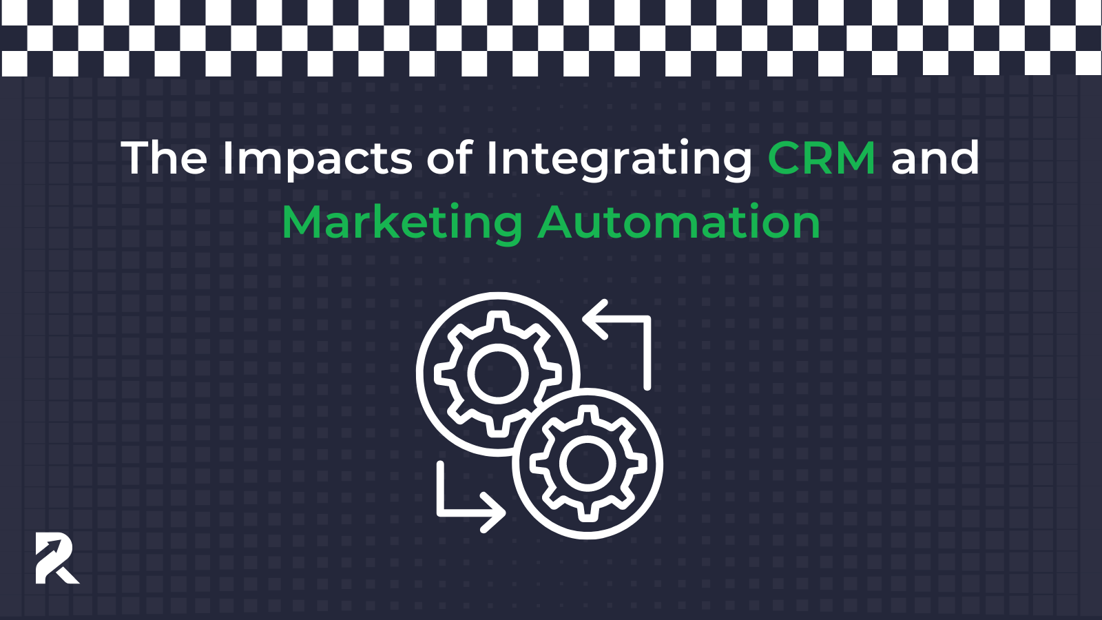 The Impacts of Integrating CRM and Marketing Automation